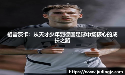 格雷茨卡：从天才少年到德国足球中场核心的成长之路