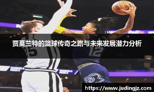 贾莫兰特的篮球传奇之路与未来发展潜力分析
